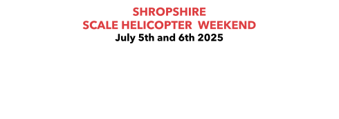 SHROPSHIRE  SCALE HELICOPTER  WEEKEND  July 5th and 6th 2025